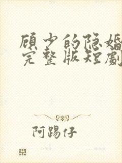顾少的隐婚罪妻完整版短剧