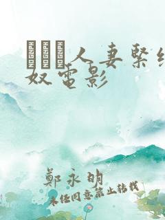 縄酔い人妻紧缚奴电影