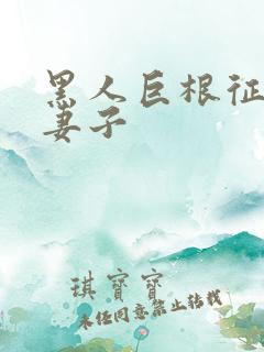 黑人巨根征服的妻子