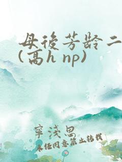 母后芳龄二十九(高h np)