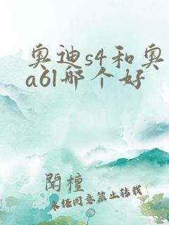 奥迪s4和奥迪a6l哪个好