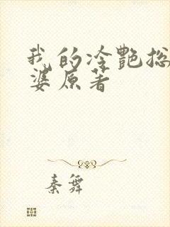 我的冷艳总裁老婆原著 我的冷艳总裁老婆原著