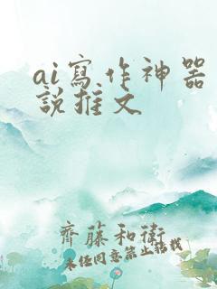 ai写作神器小说推文