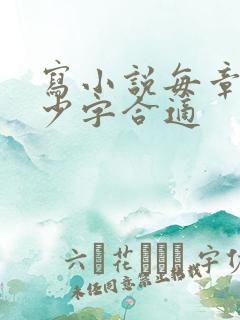 写小说每章节多少字合适 写小说每章节多少字合适