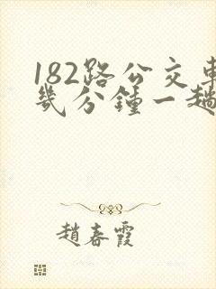 182路公交车几分钟一趟 182路公交车几分钟一趟