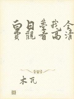 白日梦我全集免费观看高清完整版 白日梦我全集免费观看高清完整版