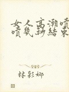 女人高潮喷水会喷几秒结束