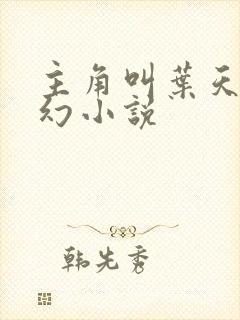 主角叫叶天的玄幻小说 主角叫叶天的玄幻小说