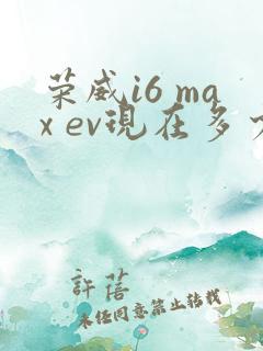 荣威i6 max ev现在多少钱一辆