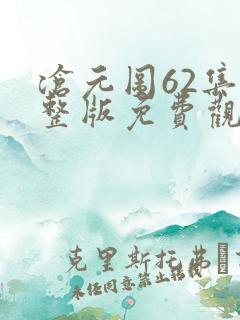 沧元图62集完整版免费观看 沧元图62集完整版免费观看