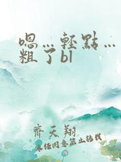 嗯…轻点……太粗了bl