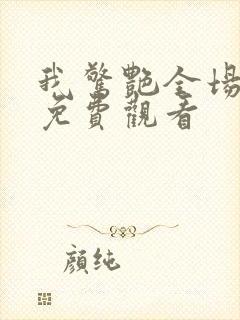 我惊艳全场短剧免费观看