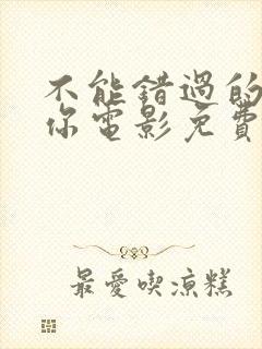 不能错过的只有你电影免费观看全集播放