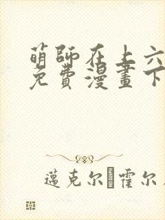 萌师在上六漫画免费漫画下拉式