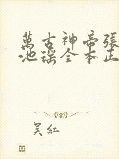 万古神帝张若尘池瑶全本正版免费