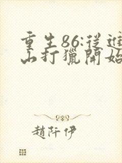 重生86:从进山打猎开始发家致富全文阅读