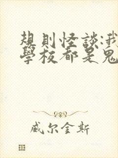 规则怪谈:我的学校都是鬼免费下载txt 规则怪谈:我的学校都是鬼免费下载txt