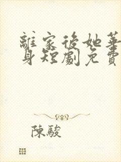 离家后她华丽转身短剧免费 离家后她华丽转身短剧免费