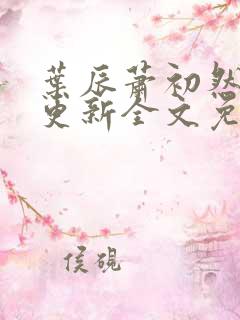 叶辰萧初然最新更新全文免费听书