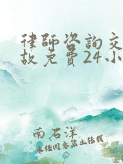 律师咨询交通事故免费24小时在线 律师咨询交通事故免费24小时在线