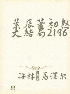 叶辰萧初然完结大结局2196章