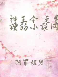 神王令 免费阅读的小说网站