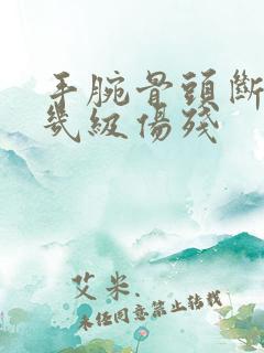 手腕骨头断裂算几级伤残