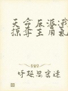 天命反派:我靠掠夺主角气运成神