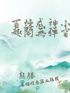 百炼成神小说笔趣阁无弹窗