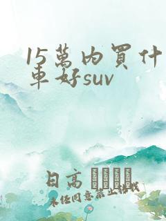 15万内买什么车好suv