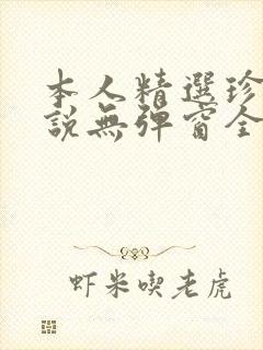 本人精选珍藏小说无弹窗全文阅读