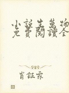 小说生万物原著免费阅读全文 小说生万物原著免费阅读全文