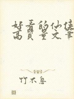 好看的仙侠小说高质量文笔好