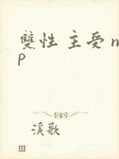 双性 主受 np 双性 主受 np