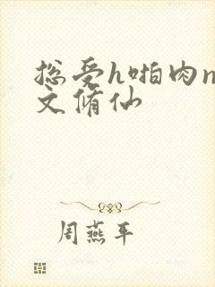 总受h啪肉np文修仙