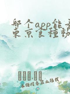 哪个app能看东京食种动漫