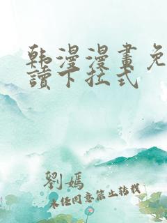 韩漫漫画免费阅读下拉式