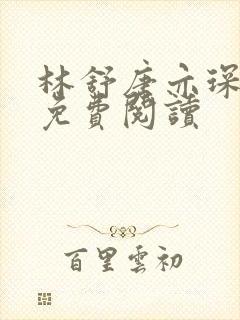 林舒唐亦琛小说免费阅读 林舒唐亦琛小说免费阅读