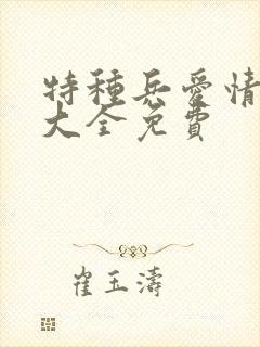 特种兵爱情小说大全免费 特种兵爱情小说大全免费