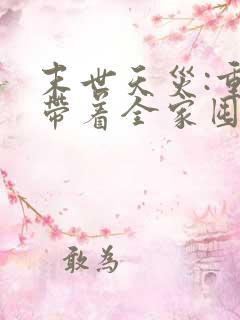 末世天灾:重生带着全家囤物资 末世天灾:重生带着全家囤物资