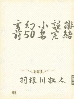 玄幻小说排行榜前50名完结巅峰之作