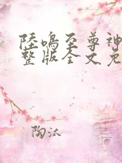 陆鸣至尊神殿完整版全文免费阅读
