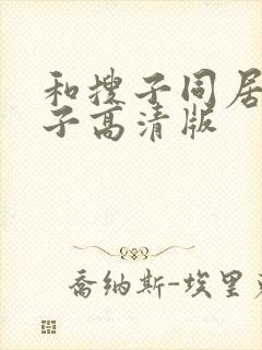 和搜子同居的日子高清版