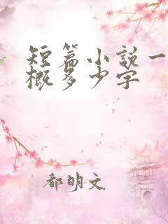 短篇小说一章大概多少字