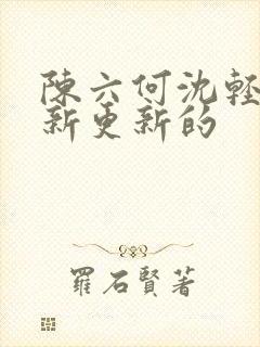 陈六何沈轻舞最新更新的