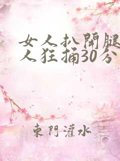 女人扒开腿被男人狂捅30分钟
