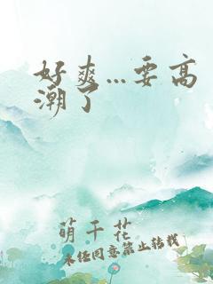 好爽...要高潮了