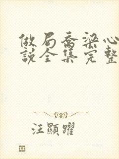 做局乔梁心仪小说全集完整版 做局乔梁心仪小说全集完整版