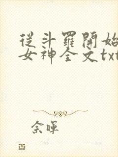 从斗罗开始俘获女神全文txt