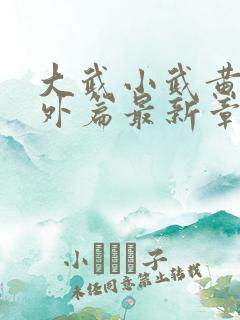 大武小武黄蓉番外篇最新章节 大武小武黄蓉番外篇最新章节